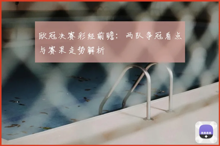 欧冠决赛彩经前瞻：两队争冠看点与赛果走势解析