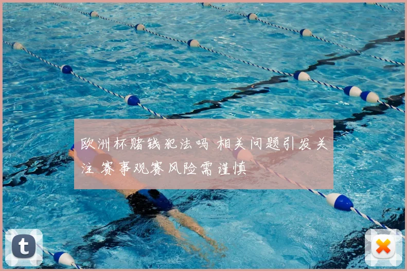 欧洲杯赌钱犯法吗 相关问题引发关注 赛事观赛风险需谨慎