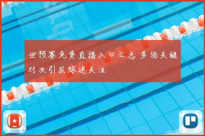 世预赛免费直播入口汇总 多场关键对决引发球迷关注