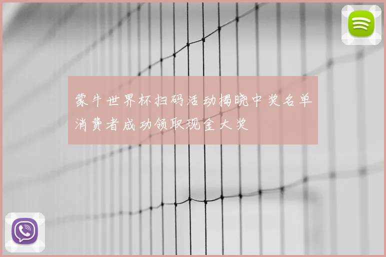 蒙牛世界杯扫码活动揭晓中奖名单消费者成功领取现金大奖