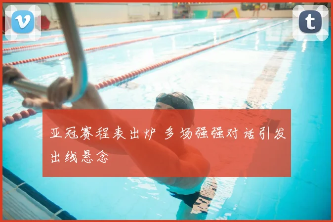 亚冠赛程表出炉 多场强强对话引发出线悬念