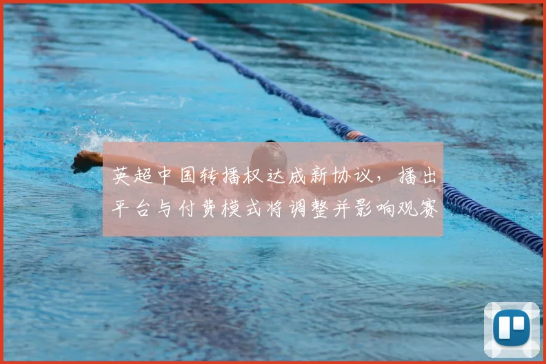 英超中国转播权达成新协议,播出平台与付费模式将调整并影响观赛渠道